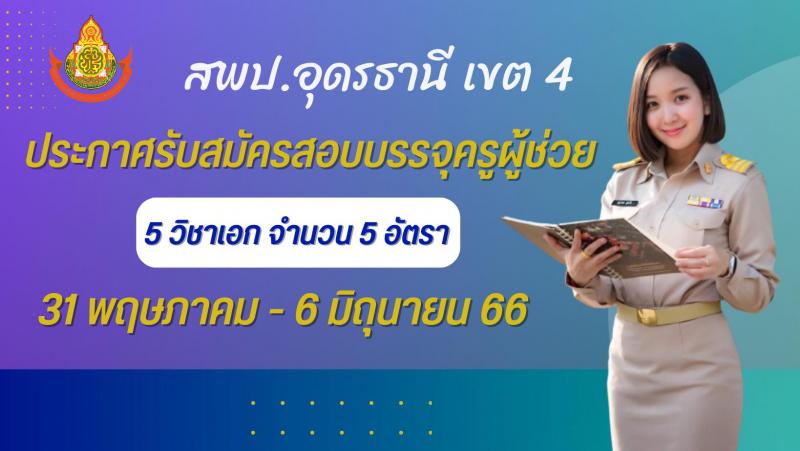 อ.ก.ค.ศ.เขตพื้นที่การศึกษาประถมศึกษาอุดรธานี เขต 4 รับสมัครสอบแข่งขันเพื่อบรรจุและแต่งตั้งบุคคลเข้ารับราชการครูและบุคลากรทางการศึกษา ตำแหน่งครูผู้ช่วย จำนวน 5 กลุ่มวิชาเอก 5 อัตรา (วุฒิ ป.ตรี) รับสมัครสอบตั้งแต่วันที่ 31 พ.ค. – 6 มิ.ย. 2566