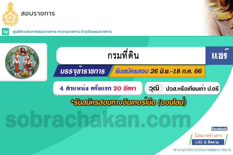 กรมที่ดิน รับสมัครสอบแข่งขันเพื่อบรรจุและแต่งตั้งบุคคลเข้ารับราชการ จำนวน 4 ตำแหน่ง ครั้งแรก 20  อัตรา (วุฒิ ปวส.หรือเทียบเท่า ป.ตรี) รับสมัครสอบทางอินเทอร์เน็ตตั้งแต่วันที่ 26 มิ.ย. – 18 ก.ค. 2566