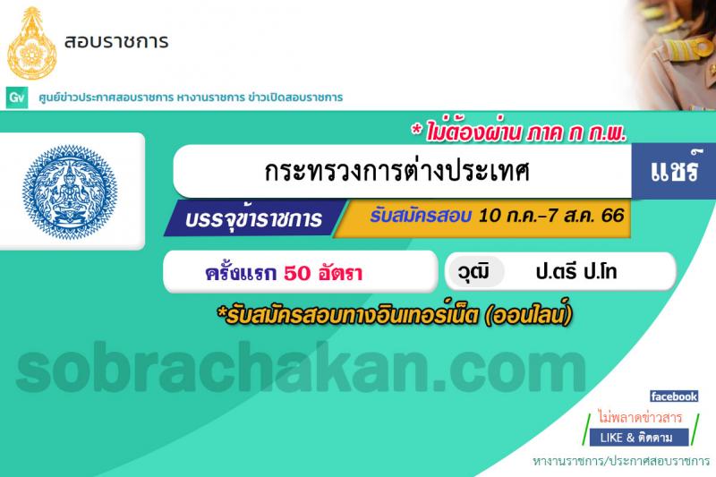 กระทรวงการต่างประเทศ รับสมัครสอบแข่งขันเพื่อบรรจุและแต่งตั้งบุคคลเข้ารับราชการในตำแหน่งนักการทูตปฏิบัติการ ครั้งแรก 50 อัตรา (วุฒิ ป.ตรี ป.โท) รับสมัครสอบทางอินเทอร์เน็ตตั้งแต่วันที่ 10 ก.ค. – 17 ส.ค. 2566