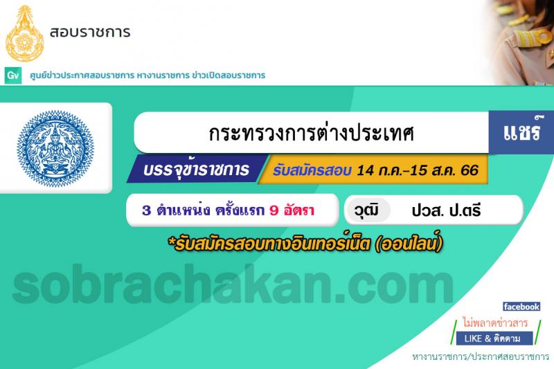 กระทรวงการต่างประเทศ รับสมัครสอบแข่งขันเพื่อบรรจุและแต่งตั้งบุคคลเข้ารับราชการ จำนวน 3 ตำแหน่ง ครั้งแรก 9 อัตรา (วุฒิ ปวส.หรือเทียบเท่า ป.ตรี) รับสมัครสอบทางอินเทอร์เน็ตตั้งแต่วันที่ 14 ก.ค. – 15 ส.ค. 2566