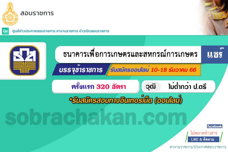 ธนาคารเพื่อการเกษตรและสหกรณ์การเกษตร รับสมัครบุคคลภายนอกเพื่อเป็นพนักงานการเงิน ระดับ 4 ปฏิบัติงานประจำสาขา และสำนักงาน ธ.ก.ส. จังหวัด ปีบัญชี 2566 (ครั้งที่ 2) จำนวน 320 อัตรา (วุฒิ ไม่ต่ำกว่า ป.ตรี) รับสมัครสอบทางอินเทอร์เน็ตตั้งแต่วันที่ 10-18 ธ.ค. 2566